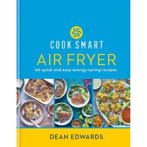 Cook Smart: Air Fryer: 90 quick and easy energy-saving recipes