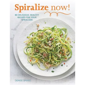 Spiralize Now: 80 Delicious, Healthy Recipes for your Spiralizer Paperback