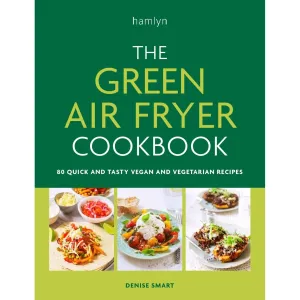 The Green Air Fryer Cookbook: 80 quick and tasty vegan and vegetarian recipes